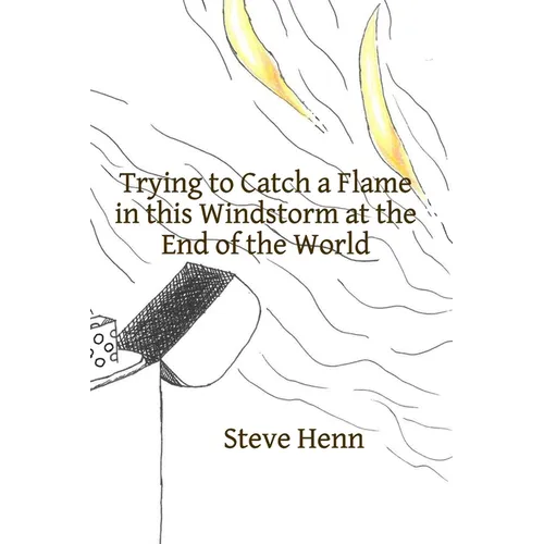 Trying to Catch a Flame in this Windstorm at the End of the World