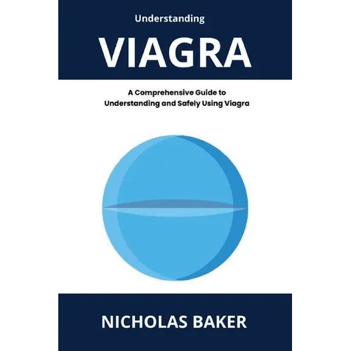 Understanding VIAGRA - A Comprehensive Guide to Understanding and Safely Using Viagra