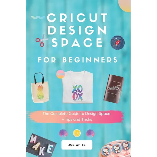 Cricut Design Space For Beginners: A Complete Guide To Design Space + Tips And Tricks