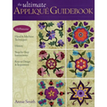 The Ultimate Appliqué Guidebook: 150 Patterns, Hand & Machine Techniques, History, Step-By-Step Instructions, Keys to Design & Inspiration