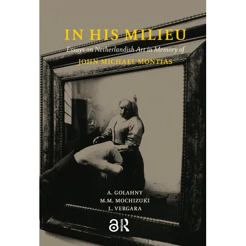 In His Milieu: Essays on Netherlandish Art in Memory of John Michael Montias