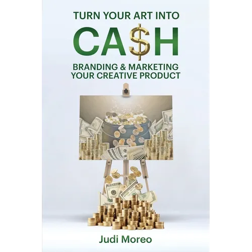 Turn Your Art Into Cash: Branding & Marketing Your Creative Product