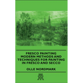 Fresco Painting - Modern Methods and Techniques for Painting in Fresco and Secco