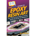 HowExpert Guide to Epoxy Resin Art: 101+ Tips to Learn How to Create Epoxy Resin Art for Beginners