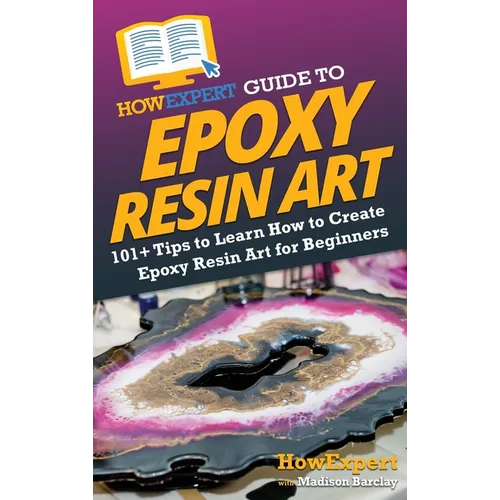 HowExpert Guide to Epoxy Resin Art: 101+ Tips to Learn How to Create Epoxy Resin Art for Beginners