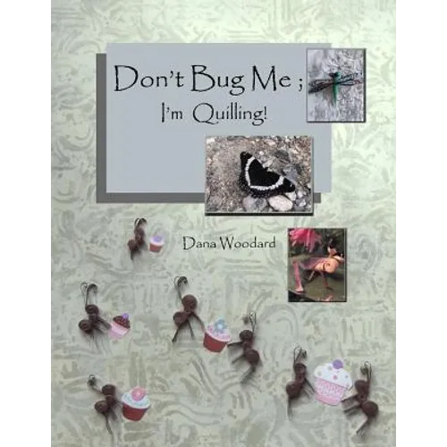 Don't Bug Me; I'm Quilling!: Paper Quilling Projects