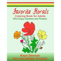 Favorite Florals: Coloring Book for Adults who Enjoy Gardens and Flowers
