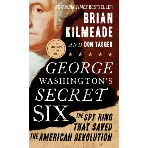 George Washington's Secret Six: The Spy Ring That Saved the American Revolution