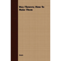 Wax Flowers; How To Make Them