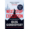 Next Stop Execution: The Autobiography of Oleg Gordievsky