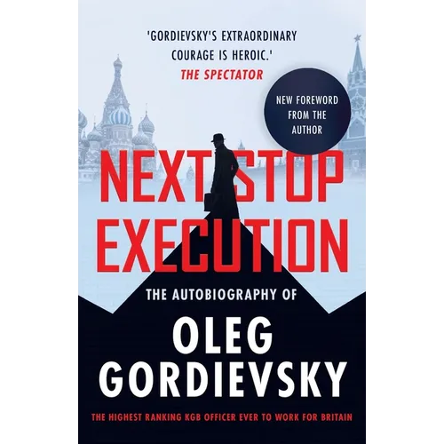 Next Stop Execution: The Autobiography of Oleg Gordievsky