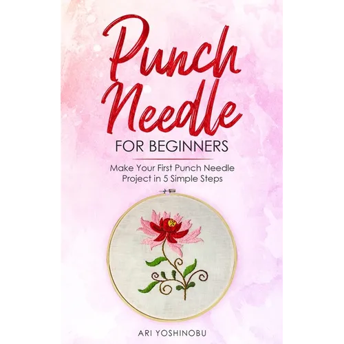Punch Needle for Beginners: Make Your First Punch Needle Project in 5 Simple Steps