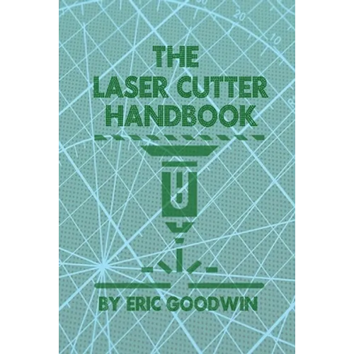 The Laser Cutter Handbook: A guide to machine set up, operatiion, servicing and maintenance.