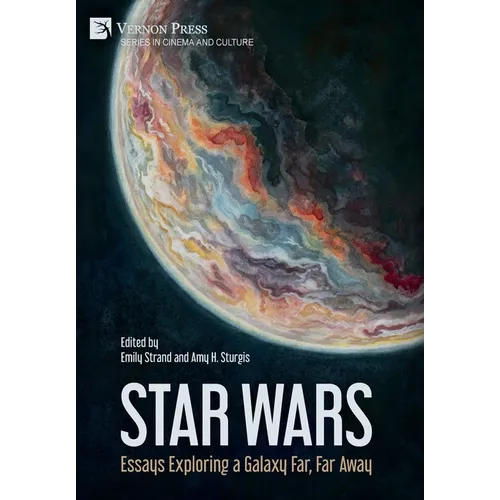 Star Wars: Essays Exploring a Galaxy Far, Far Away