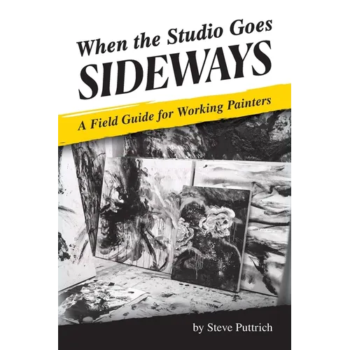When the Studio Goes Sideways: A Field Guide for Working Painters