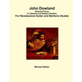 John Dowland Selected Pieces In Tablature and Modern Notation For Renaissance Guitar and Baritone Ukulele