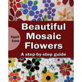 Beautiful Mosaic Flowers - A step-by-step guide