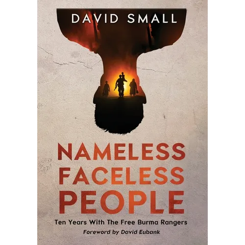Nameless Faceless People: Ten Years With The Free Burma Rangers