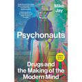 Psychonauts: Drugs and the Making of the Modern Mind