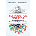 Fix Injustice, Not Kids and Other Principles for Transformative Equity Leadership