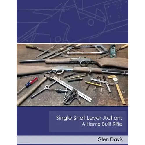 Single Shot Lever Action: A Home Built Rifle