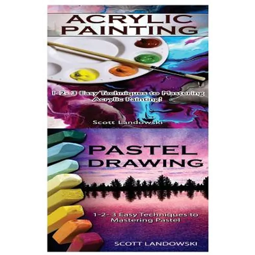Acrylic Painting & Pastel Painting: 1-2-3 Easy Techniques to Mastering Acrylic Painting! & 1-2-3 Easy Techniques to Mastering Pastel Drawing