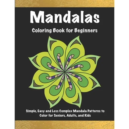 Mandalas Coloring Book for Beginners: Simple, Easy and Less Complex Mandala Patterns to Color for Seniors, Adults, and Kids