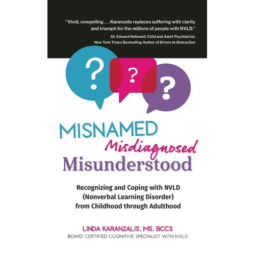Misnamed, Misdiagnosed, Misunderstood: Recognizing and Coping with NVLD (Nonverbal Learning Disorder) from Childhood Through Adulthood