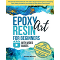 Epoxy Resin Art for Beginners with Video Guides: A Practical Starter Manual with Video-Supported Projects, Shopping Tips, Safety Guidance, and Step-by