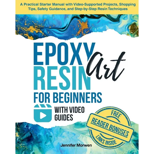 Epoxy Resin Art for Beginners with Video Guides: A Practical Starter Manual with Video-Supported Projects, Shopping Tips, Safety Guidance, and Step-by