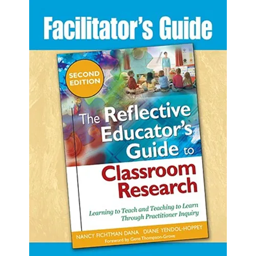 Facilitator's Guide to The Reflective Educator's Guide to Classroom Research: Learning to Teach and Teaching to Learn Through Practitioner Inquiry