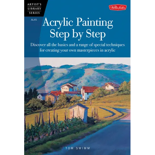 Acrylic Painting Step by Step: Discover All the Basics and a Range of Special Techniques for Creating Your Own Masterpieces in Acrylic