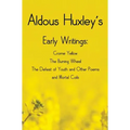 Aldous Huxley's Early Writings including (complete and unabridged) Crome Yellow, The Burning Wheel, The Defeat of Youth and Other Poems and Mortal Coi