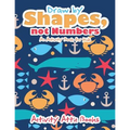 Draw by Shapes, not Numbers: An Activity Book for Kids