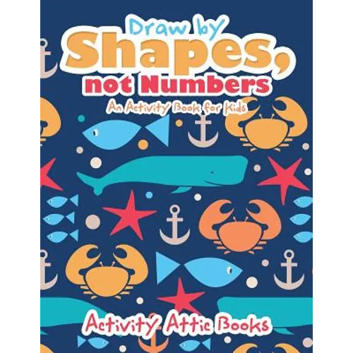 Draw by Shapes, not Numbers: An Activity Book for Kids