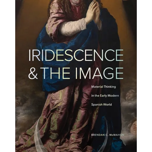 Iridescence and the Image: Material Thinking in the Early Modern Spanish World