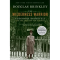 The Wilderness Warrior: Theodore Roosevelt and the Crusade for America