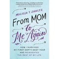 From Mom to Me Again: How I Survived My First Empty-Nest Year and Reinvented the Rest of My Life