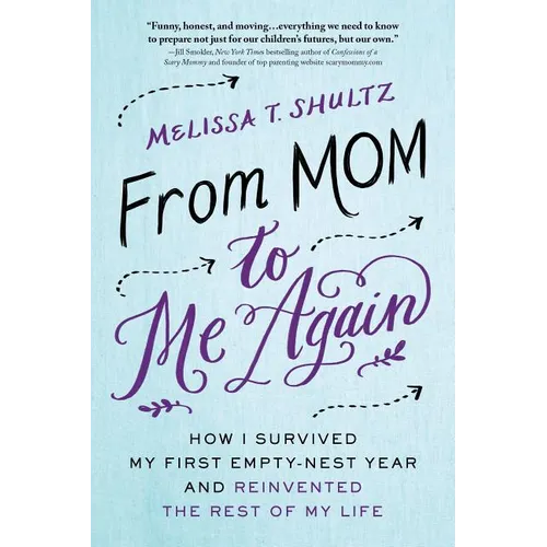 From Mom to Me Again: How I Survived My First Empty-Nest Year and Reinvented the Rest of My Life