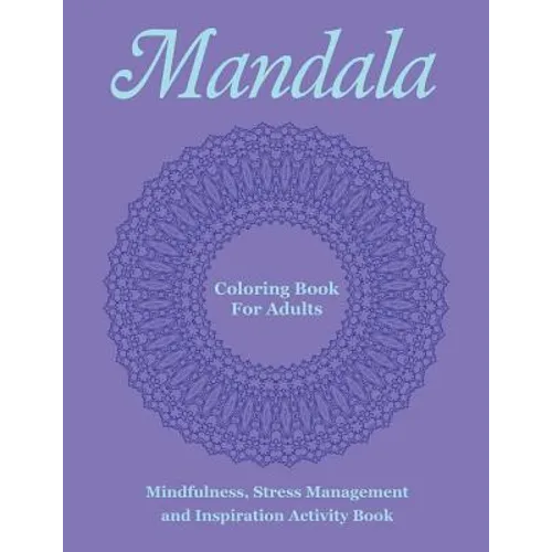 Mandala Coloring Book For Adults: Mindfulness, Stress Management and Inspiration Activity Book