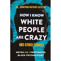 How I Know White People Are Crazy and Other Stories: Notes from a Frustrated Black Psychologist