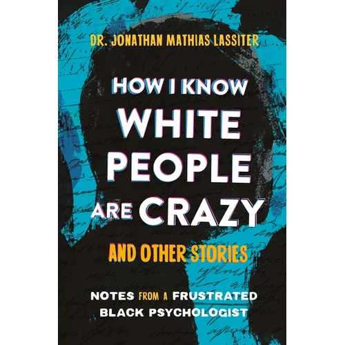 How I Know White People Are Crazy and Other Stories: Notes from a Frustrated Black Psychologist