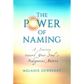 The Power of Naming: A Journey toward Your Soul's Indigenous Nature