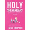 Holy Shenanigans: Grace, Grief and Laughing Anyway