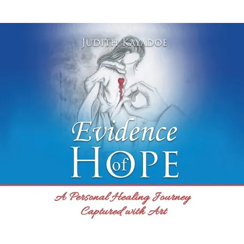 Evidence of Hope: A Personal Healing Journey Captured with Art