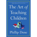 The Art of Teaching Children: All I Learned from a Lifetime in the Classroom