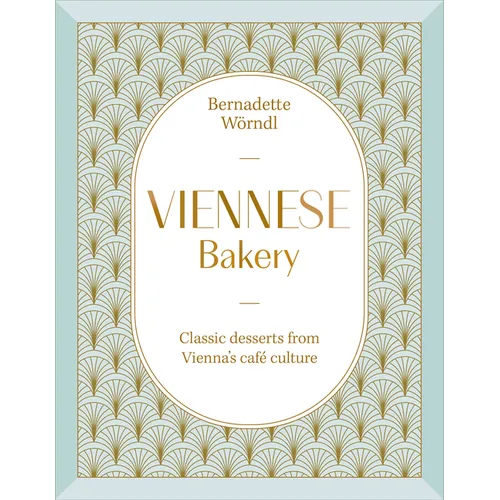Viennese Bakery: Classic Desserts from Vienna's Café Culture