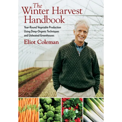The Winter Harvest Handbook: Year Round Vegetable Production Using Deep-Organic Techniques and Unheated Greenhouses