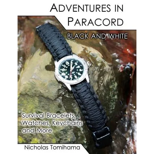 Adventures in Paracord Black and White: Survival Bracelets, Watches, Keychains and More