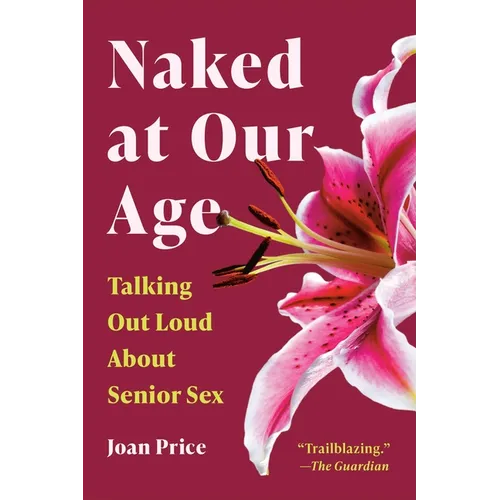 Naked at Our Age: Talking Out Loud about Senior Sex